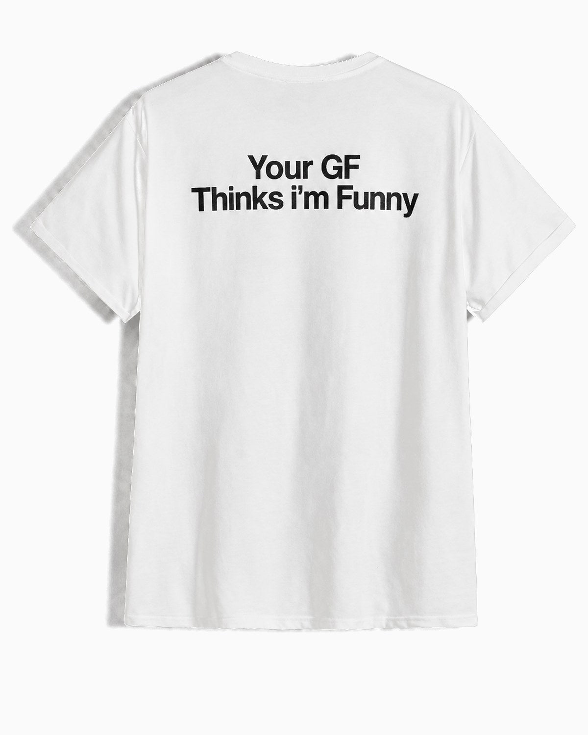 White t-shirt, back, printed Your GF Thinks i'm Funny in black across the shoulder blades