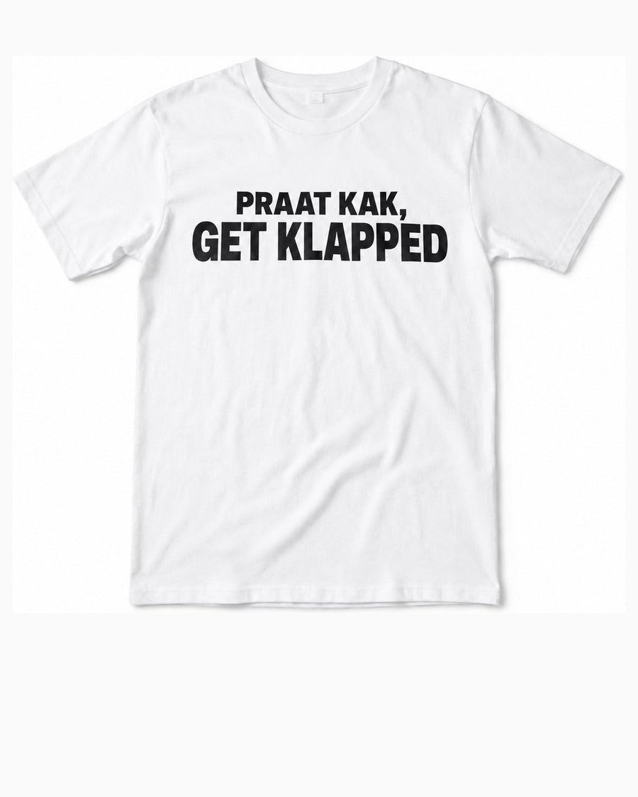 White t-shirt, front, printed PRAAT KAK, GET KLAPPED in black across the chest